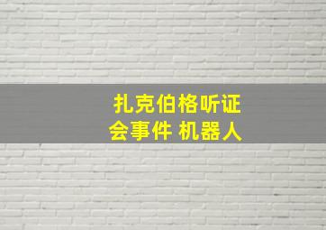 扎克伯格听证会事件 机器人